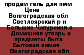 продам гель для пмм › Цена ­ 600 - Волгоградская обл., Светлоярский р-н, Большие Чапурники с. Домашняя утварь и предметы быта » Бытовая химия   . Волгоградская обл.